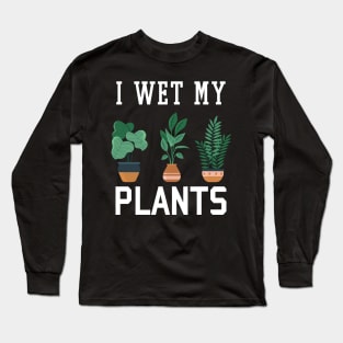 I Wet My Plants Funny Gardening Long Sleeve T-Shirt